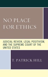 book No Place for Ethics: Judicial Review, Legal Positivism, and the Supreme Court of the United States