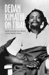 book Dedan Kimathi on Trial: Colonial Justice and Popular Memory in Kenya’s Mau Mau Rebellion