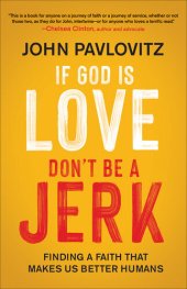 book If God Is Love, Don't Be a Jerk - Finding a Faith That Makes us Better Humans