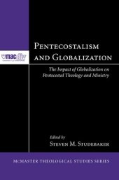 book Pentecostalism and Globalization: The Impact of Globalization on Pentecostal Theology and Ministry (McMaster Theological Studies Series Book 2)