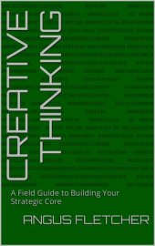 book Creative Thinking: A Field Guide to Building Your Strategic Core