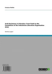 book Arab Resistance in Palestine: From Fateh to the Foundation of the Palestinian Liberation Organization (PLO)