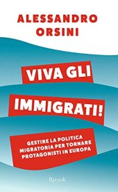 book Viva gli immigrati! Gestire la politica migratoria per tornare protagonisti in Europa