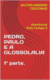 book PEDRO, PAULO E A GLOSSOLALIA 1ª parte.: Aventuras Pelo Tempo 5