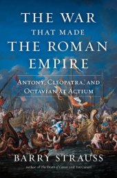 book The War That Made the Roman Empire: Antony, Cleopatra, and Octavian at Actium