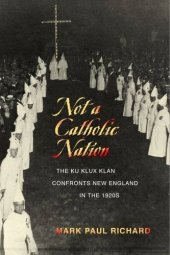 book Not a Catholic Nation: The Ku Klux Klan Confronts New England in the 1920s