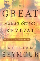 book The Great Azusa Street Revival: The Life and Sermons of William Seymour