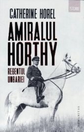 book Amiralul Horthy, regentul Ungariei