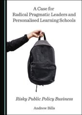 book A Case for Radical Pragmatic Leaders and Personalised Learning Schools: Risky Public Policy Business