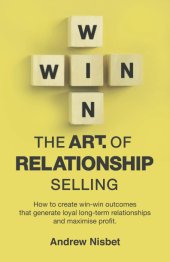 book The Art of Relationship Selling: How to Create Win-Win Outcomes That Generate Loyal, Long-Term Relationships and Maximise Profit