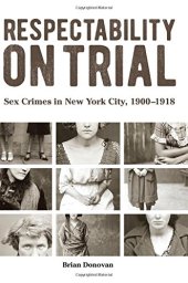 book Respectability on Trial: Sex Crimes in New York City, 1900-1918