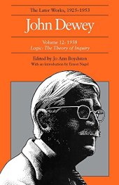 book Logic, The Theory of Inquiry - John Dewey: The Later Works, 1925-1953: 1938, Vol. 12