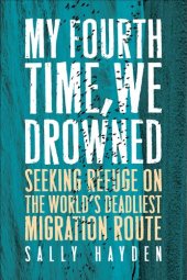 book My Fourth Time, We Drowned : Seeking Refuge on the World's Deadliest Migration Route