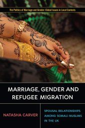 book Marriage, Gender and Refugee Migration: Spousal Relationships among Somali Muslims in the United Kingdom