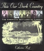 book This Our Dark Country: The American Settlers of Liberia