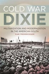 book Cold War Dixie: Militarization and Modernization in the American South