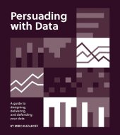 book Persuading with Data : A Guide to Designing, Delivering, and Defending Your Data