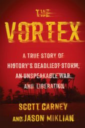 book The Vortex: A True Story of History's Deadliest Storm, an Unspeakable War, and Liberation