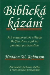 book Biblická kázání : Jak postupovat při výkladu Božího slova a jak ho přednést posluchačům. Jak změnit duchovní službu a zároveň život posluchačů.