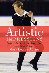 book Artistic Impressions: Figure Skating, Masculinity, and the Limits of Sport