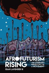 book Afrofuturism Rising: The Literary Prehistory of a Movement