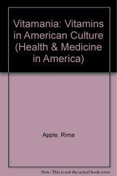 book Vitamania: Vitamins in American Culture (Health and Medicine in American Society)