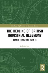 book The Decline of British Industrial Hegemony: Bengal Industries 1914–46