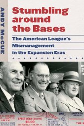 book Stumbling around the Bases: The American League’s Mismanagement in the Expansion Eras