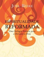 book Espiritualidade Reformada: Uma Teologia Prática para a Devoção a Deus