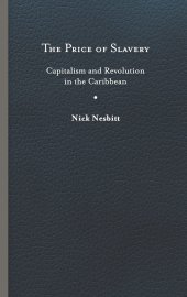 book The Price of Slavery: Capitalism and Revolution in the Caribbean (New World Studies)