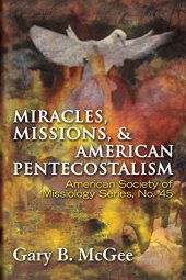 book Miracles, Missions & American Pentecostalism (American Society of Missiology)