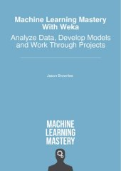 book Machine Learning Mastery With Weka: Analyze Data, Develop Models and Work Through Projects