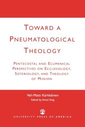 book Toward a Pneumatological Theology: Pentecostal and Ecumenical Perspectives on Ecclesiology, Soteriology, and Theology of Mission