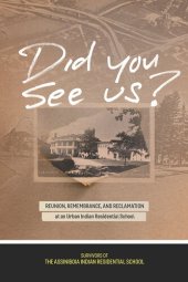 book Did You See Us?: Reunion, Remembrance, and Reclamation at an Urban Indian Residential School