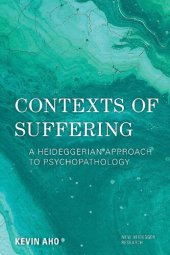 book Contexts of Suffering: A Heideggerian Approach to Psychopathology