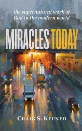 book Miracles Today: The Supernatural Work of God in the Modern World