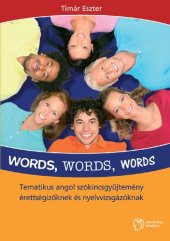 book Words, Words, Words - Tematikus angol szókincsgyűjtemény érettségizőknek és nyelvvizsgázóknak