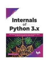 book Internals of Python 3.x: Derive Maximum Code Performance and Delve Further into Iterations, Objects, GIL, Memory management, and various Internals