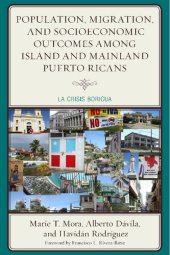 book Population, Migration, and Socioeconomic Outcomes Among Island and Mainland Puerto Ricans: La Crisis Boricua