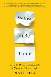 book Refuse to Be Done: How to Write and Rewrite a Novel in Three Drafts