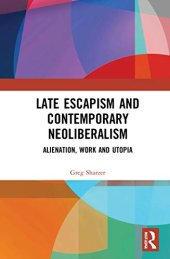 book Late Escapism and Contemporary Neoliberalism: Alienation, Work and Utopia