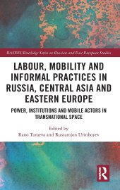 book Labour, Mobility and Informal Practices in Russia, Central Asia and Eastern Europe: Power, Institutions and Mobile Actors in Transnational Space