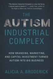 book The Autism Industrial Complex: How Branding, Marketing, and Capital Investment Turned Autism into Big Business