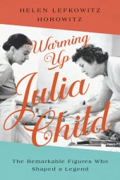 book Warming Up Julia Child : The Remarkable Figures Who Shaped a Legend