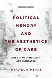 book Political Memory and the Aesthetics of Care: The Art of Complicity and Resistance