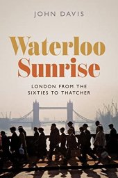 book Waterloo Sunrise: London from the Sixties to Thatcher