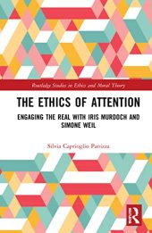 book The Ethics of Attention: Engaging the Real With Iris Murdoch and Simone Weil