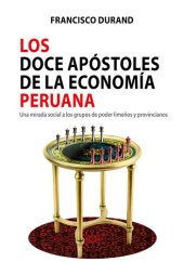 book Los doce apóstoles de la economía peruana. Una mirada social a los grupos de poder limeños y provincianos