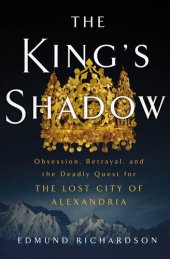 book The King's Shadow: Obsession, Betrayal, and the Deadly Quest for the Lost City of Alexandria