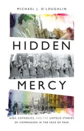 book Hidden Mercy : AIDS, Catholics, and the Untold Stories of Compassion in the Face of Fear